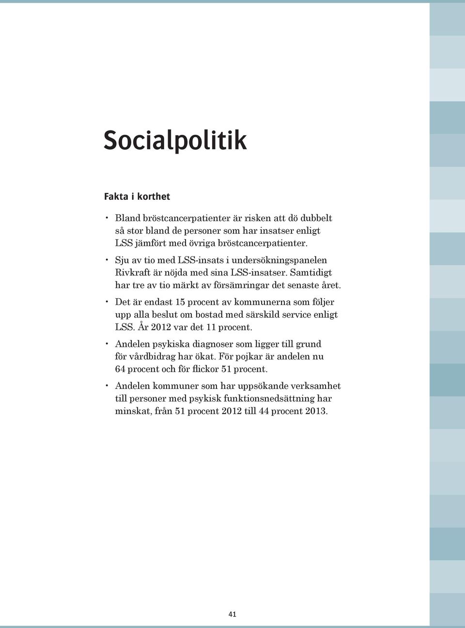 Det är endast 15 procent av kommunerna som följer upp alla beslut om bostad med särskild service enligt LSS. År 2012 var det 11 procent.