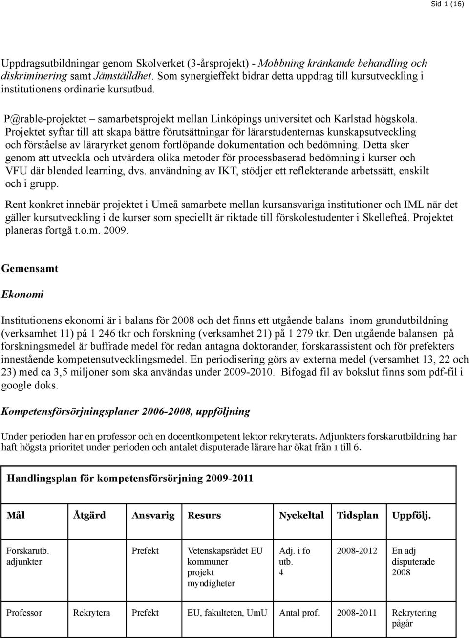 Projektet syftar till att skapa bättre förutsättningar för lärarstudenternas kunskapsutveckling och förståelse av läraryrket genom fortlöpande dokumentation och bedömning.