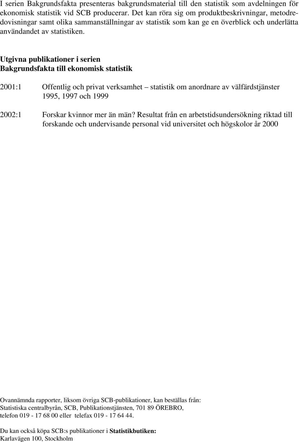 Utgivna publikationer i serien Bakgrundsfakta till ekonomisk statistik 2001:1 Offentlig och privat verksamhet statistik om anordnare av välfärdstjänster 1995, 1997 och 2002:1 Forskar kvinnor mer än