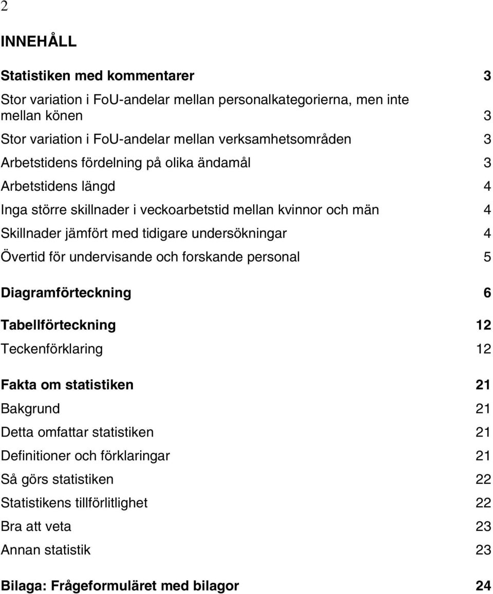 tidigare undersökningar 4 Övertid för undervisande och forskande personal 5 Diagramförteckning 6 Tabellförteckning 12 Teckenförklaring 12 Fakta om statistiken 21 Bakgrund