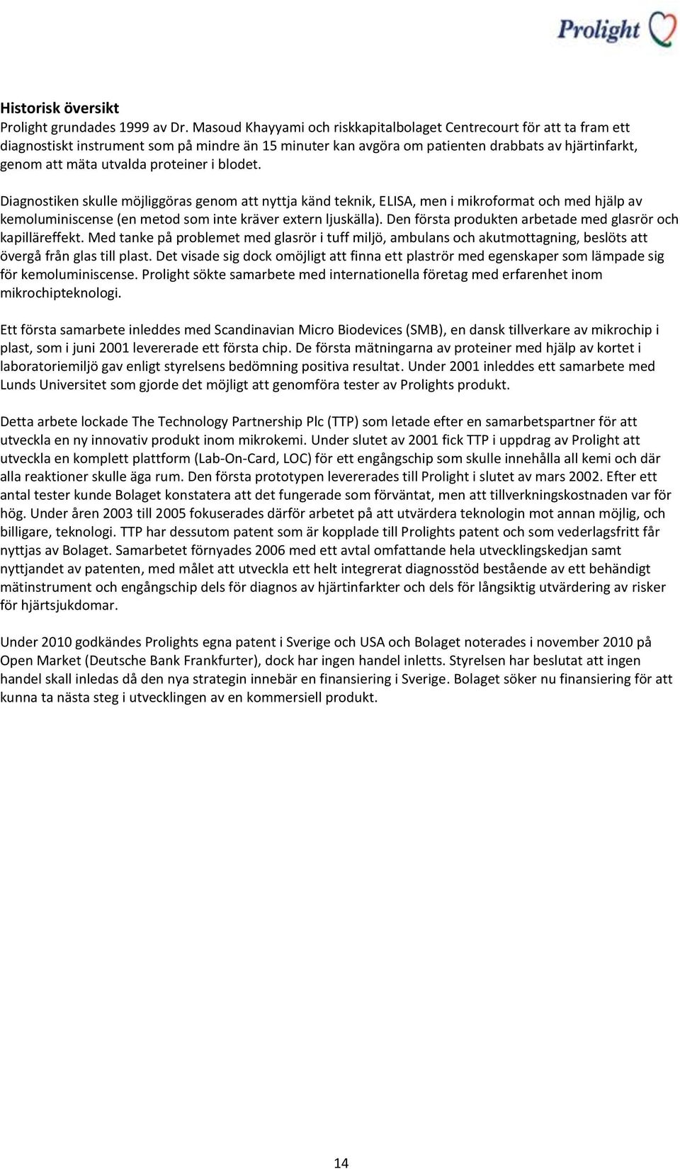 proteiner i blodet. Diagnostiken skulle möjliggöras genom att nyttja känd teknik, ELISA, men i mikroformat och med hjälp av kemoluminiscense (en metod som inte kräver extern ljuskälla).