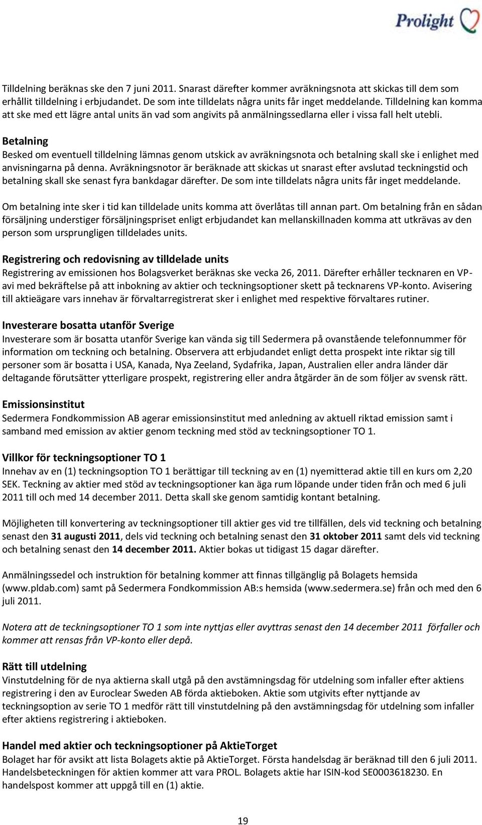 Betalning Besked om eventuell tilldelning lämnas genom utskick av avräkningsnota och betalning skall ske i enlighet med anvisningarna på denna.