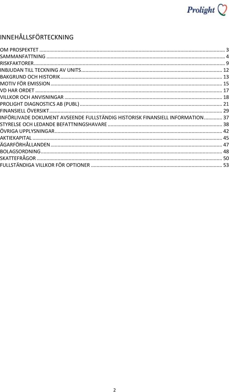 .. 29 INFÖRLIVADE DOKUMENT AVSEENDE FULLSTÄNDIG HISTORISK FINANSIELL INFORMATION... 37 STYRELSE OCH LEDANDE BEFATTNINGSHAVARE.