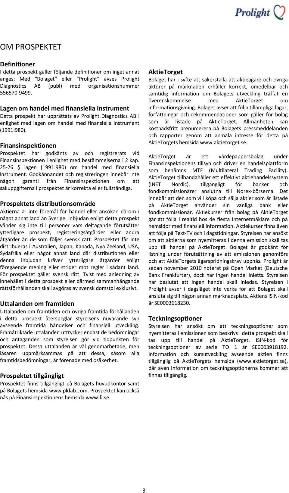 Finansinspektionen Prospektet har godkänts av och registrerats vid Finansinspektionen i enlighet med bestämmelserna i 2 kap. 25-26 lagen (1991:980) om handel med finansiella instrument.