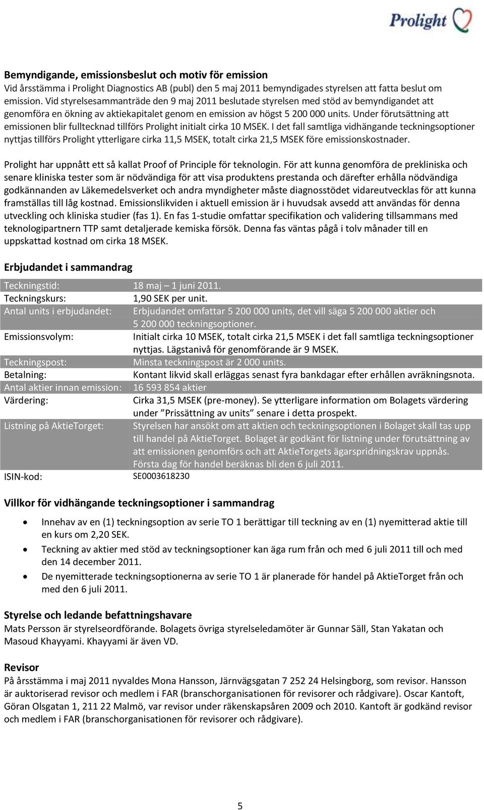 Under förutsättning att emissionen blir fulltecknad tillförs Prolight initialt cirka 10 MSEK.