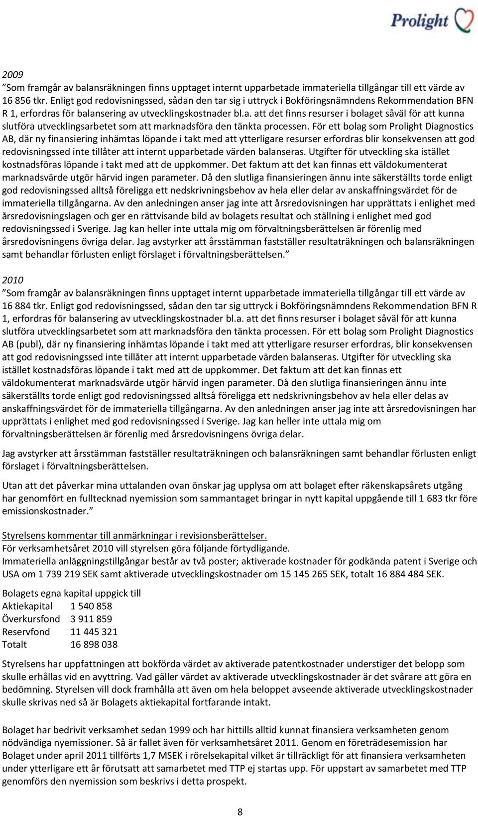 För ett bolag som Prolight Diagnostics AB, där ny finansiering inhämtas löpande i takt med att ytterligare resurser erfordras blir konsekvensen att god redovisningssed inte tillåter att internt