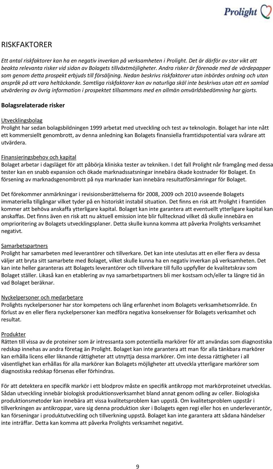 Samtliga riskfaktorer kan av naturliga skäl inte beskrivas utan att en samlad utvärdering av övrig information i prospektet tillsammans med en allmän omvärldsbedömning har gjorts.