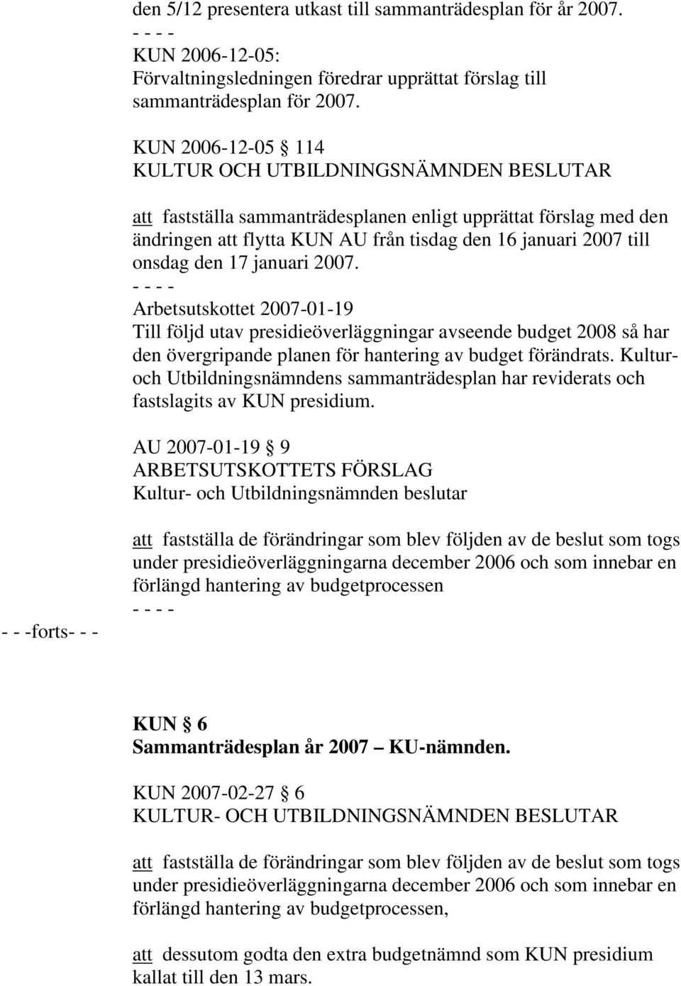 den 17 januari 2007. Arbetsutskottet 2007-01-19 Till följd utav presidieöverläggningar avseende budget 2008 så har den övergripande planen för hantering av budget förändrats.