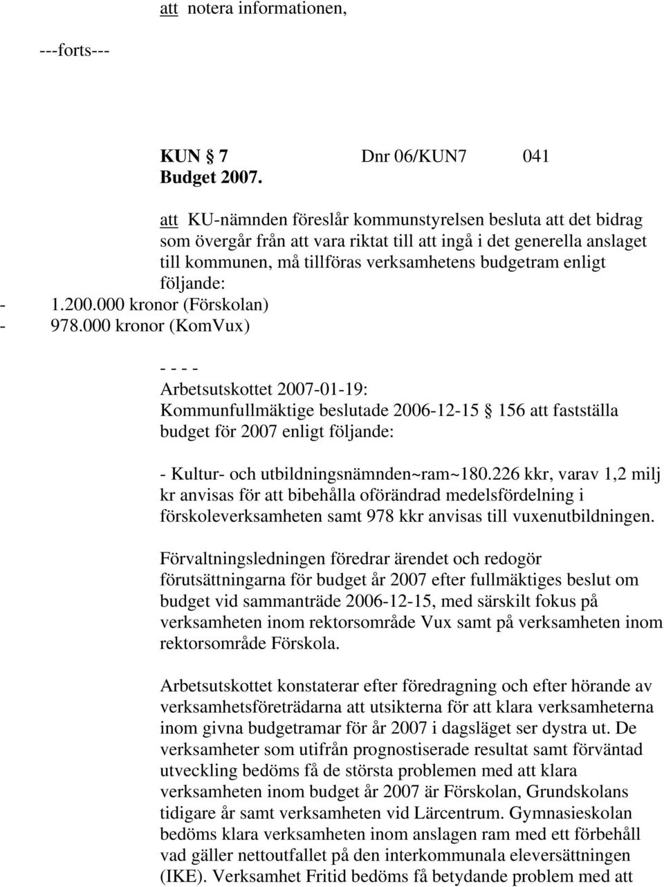 följande: - 1.200.000 kronor (Förskolan) - 978.