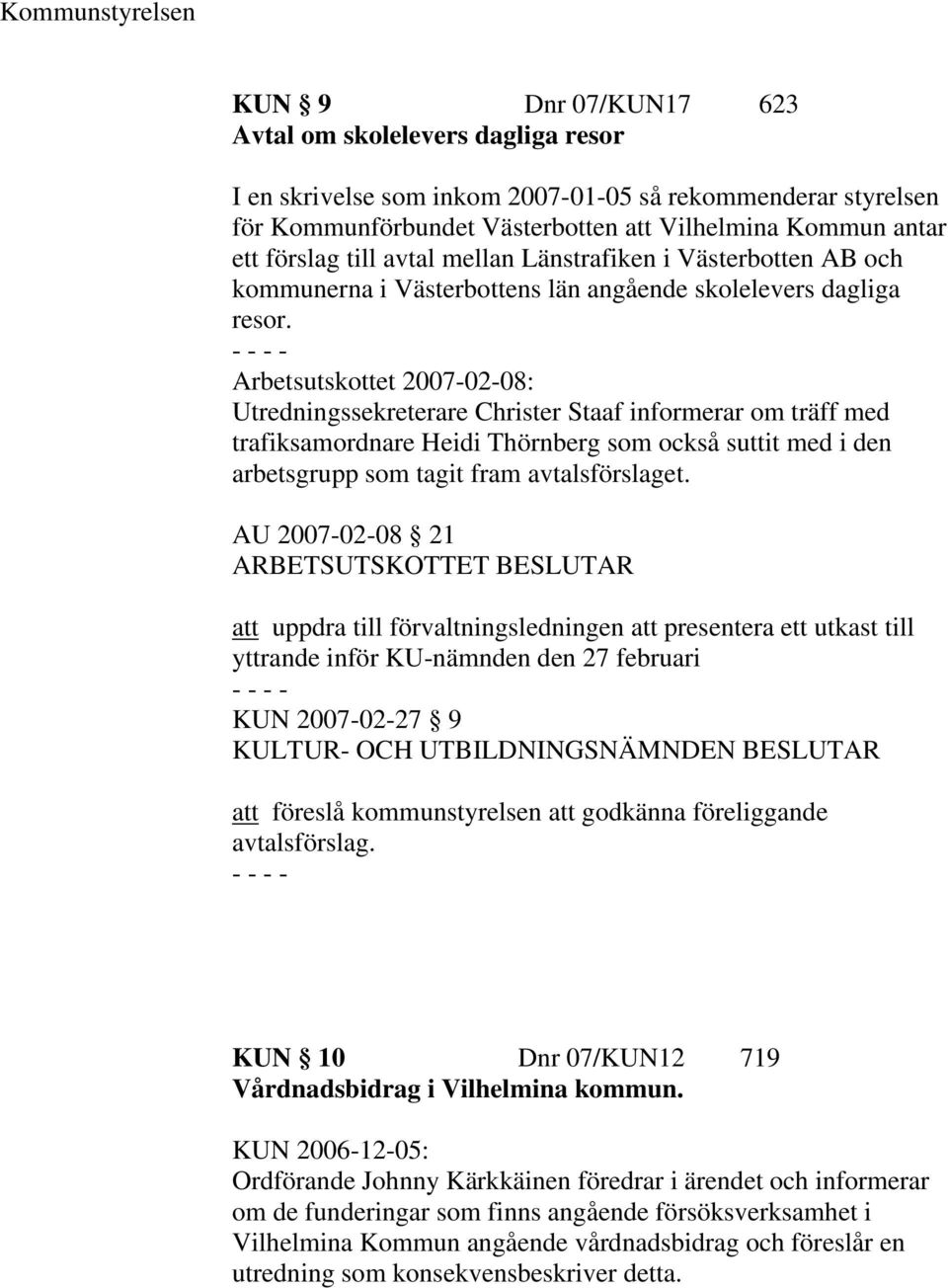Arbetsutskottet 2007-02-08: Utredningssekreterare Christer Staaf informerar om träff med trafiksamordnare Heidi Thörnberg som också suttit med i den arbetsgrupp som tagit fram avtalsförslaget.