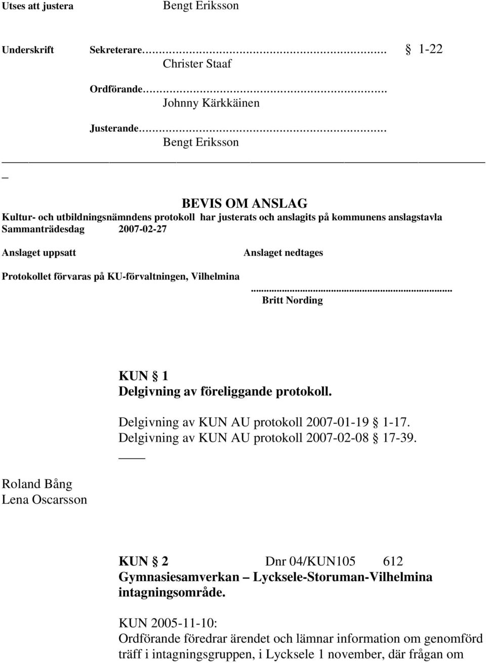 på KU-förvaltningen, Vilhelmina Anslaget nedtages... Britt Nording KUN 1 Delgivning av föreliggande protokoll. Delgivning av KUN AU protokoll 2007-01-19 1-17.