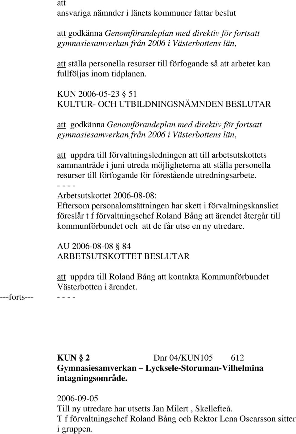 KUN 2006-05-23 51 att godkänna Genomförandeplan med direktiv för fortsatt gymnasiesamverkan från 2006 i Västerbottens län, att uppdra till förvaltningsledningen att till arbetsutskottets sammanträde