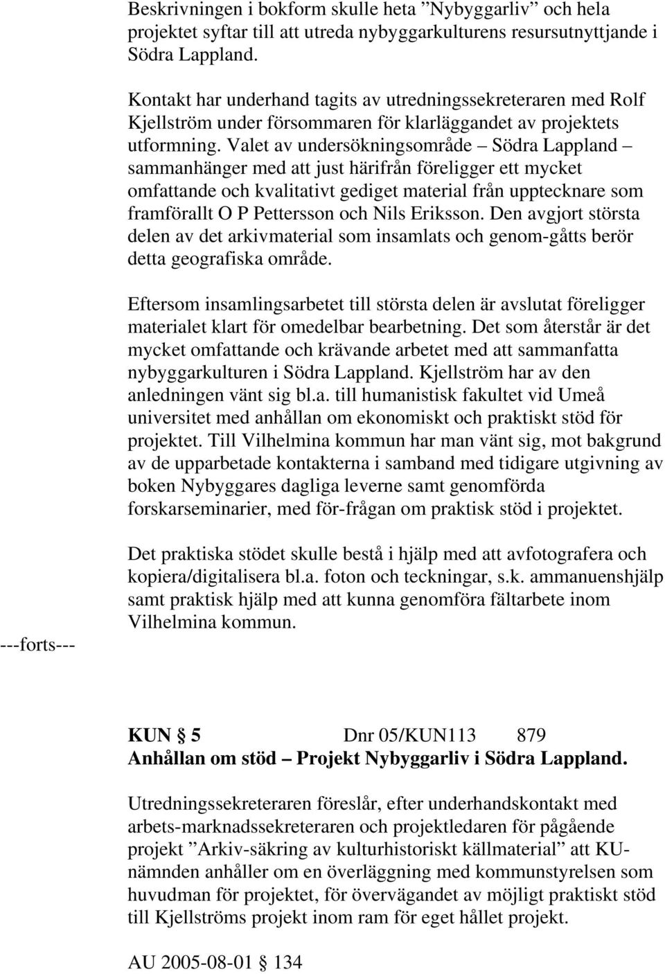 Valet av undersökningsområde Södra Lappland sammanhänger med att just härifrån föreligger ett mycket omfattande och kvalitativt gediget material från upptecknare som framförallt O P Pettersson och