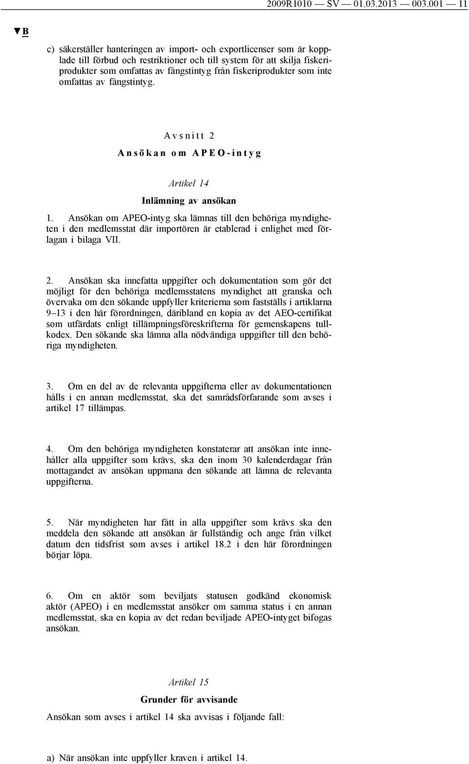 fiskeriprodukter som inte omfattas av fångstintyg. A v s n i t t 2 A n s ö k a n o m A P E O - i n t y g Artikel 14 Inlämning av ansökan 1.