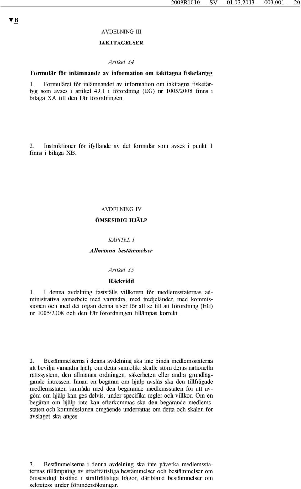 Instruktioner för ifyllande av det formulär som avses i punkt 1 finns i bilaga XB. AVDELNING IV ÖMSESIDIG HJÄLP KAPITEL I Allmänna bestämmelser Artikel 35 Räckvidd 1.