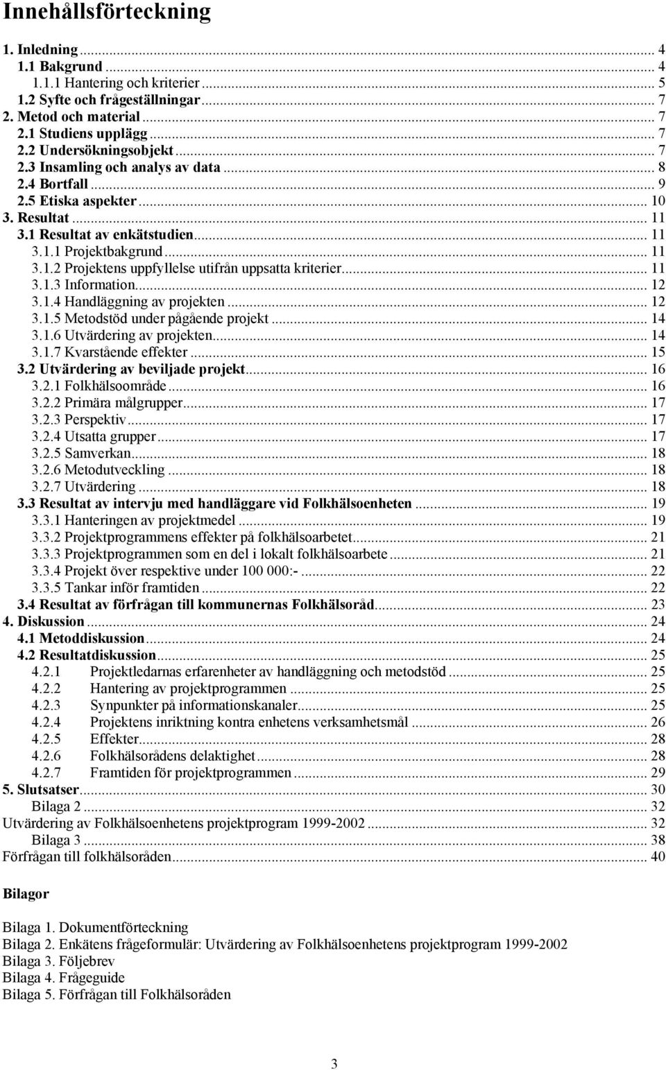 .. 11 3.1.3 Information... 12 3.1.4 Handläggning av projekten... 12 3.1.5 Metodstöd under pågående projekt... 14 3.1.6 Utvärdering av projekten... 14 3.1.7 Kvarstående effekter... 15 3.