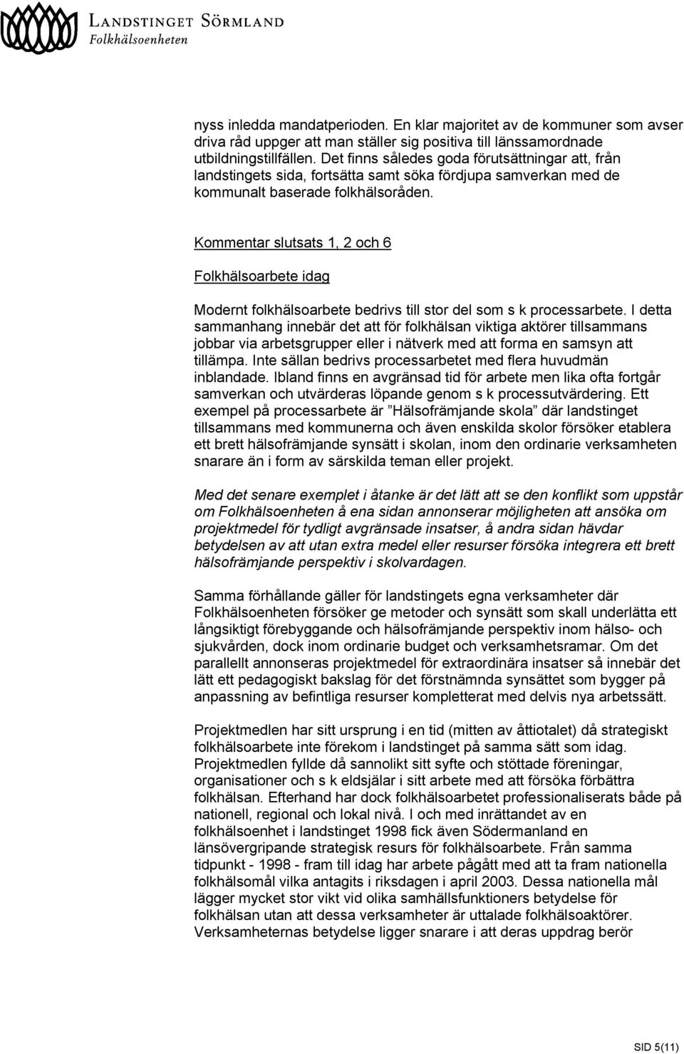 Kommentar slutsats 1, 2 och 6 Folkhälsoarbete idag Modernt folkhälsoarbete bedrivs till stor del som s k processarbete.