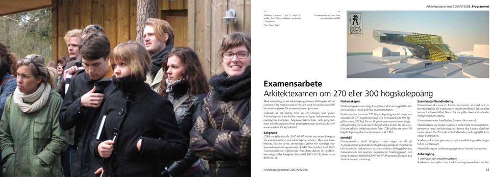 Arkitektprogrammet 2007/2008: Programmet 24 Examensarbete Arkitektexamen om 270 eller 300 högskolepoäng Med anledning av att arkitektprogrammet förlängdes till att omfatta 5 års heltidsstudier från