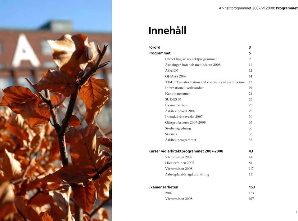 Introduktionsvecka 2007 30 Gästprofessorer 2007-2008 33 Studievägledning 35 Statistik 36 Arkitektprogrammet 37 Kurser vid arkitektprogrammet 2007-2008 43