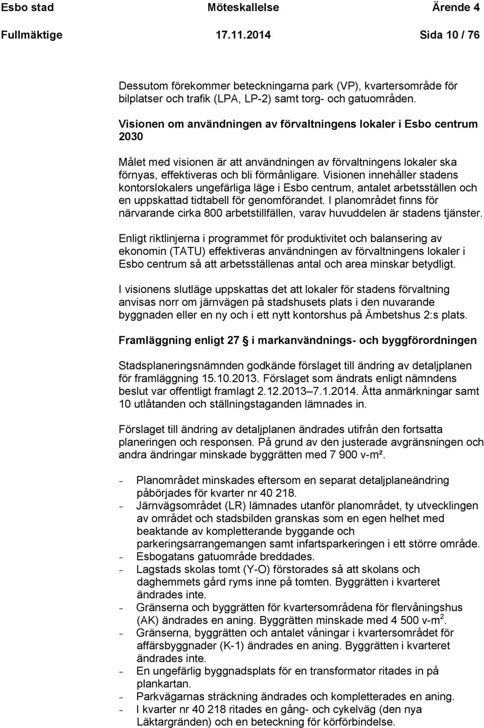 Visionen innehåller stadens kontorslokalers ungefärliga läge i Esbo centrum, antalet arbetsställen och en uppskattad tidtabell för genomförandet.