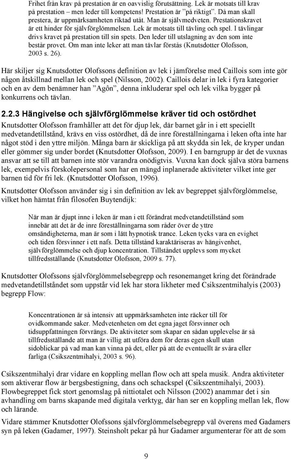 I tävlingar drivs kravet på prestation till sin spets. Den leder till utslagning av den som inte består provet. Om man inte leker att man tävlar förstås (Knutsdotter Olofsson, 2003 s. 26).