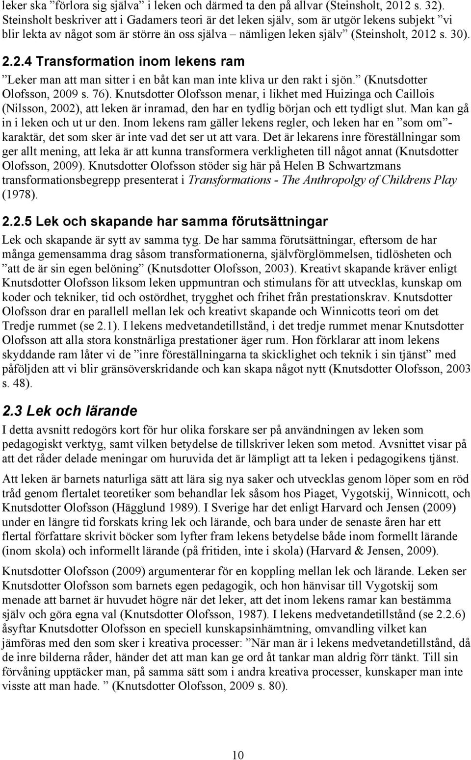 12 s. 30). 2.2.4 Transformation inom lekens ram Leker man att man sitter i en båt kan man inte kliva ur den rakt i sjön. (Knutsdotter Olofsson, 2009 s. 76).