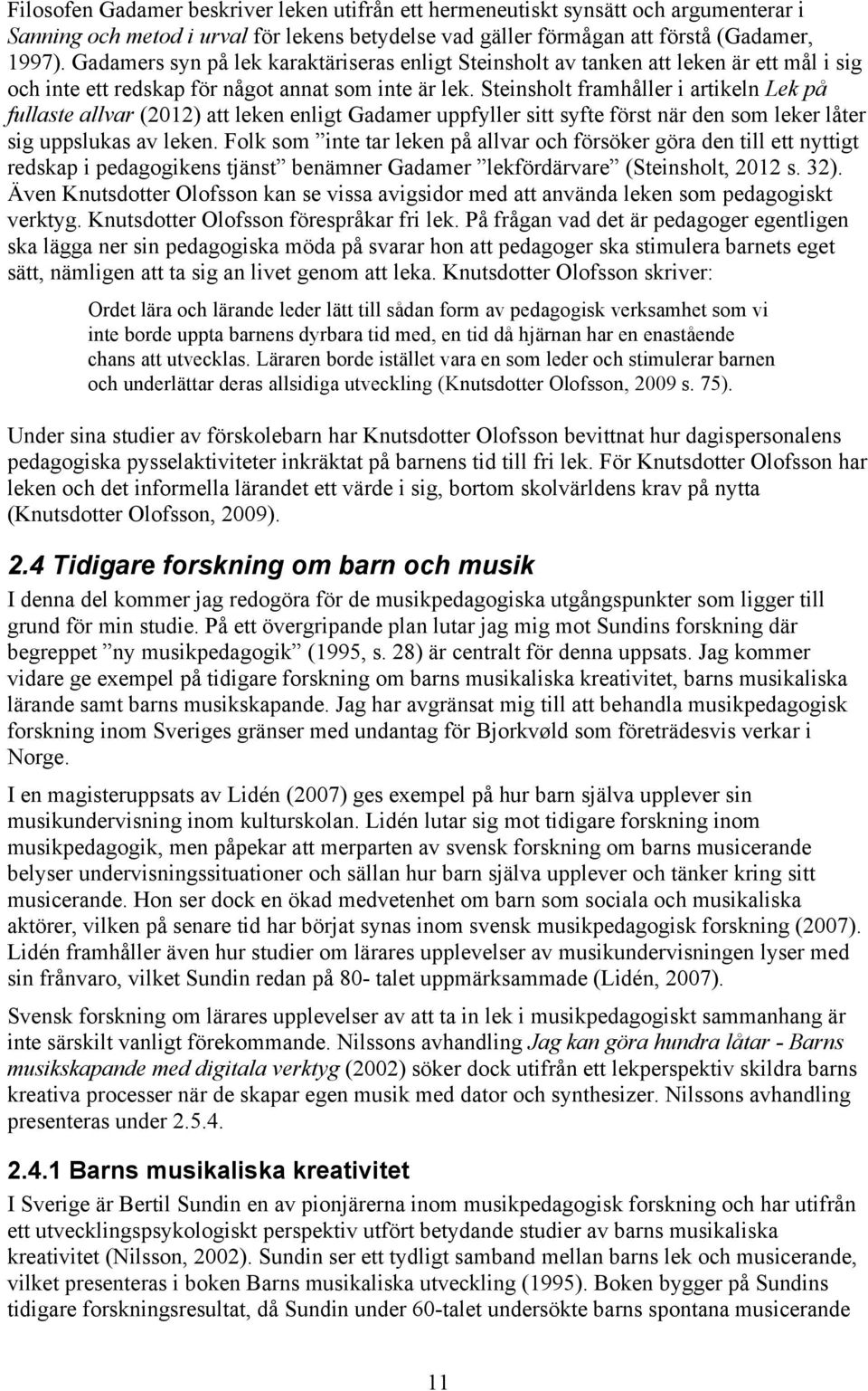 Steinsholt framhåller i artikeln Lek på fullaste allvar (2012) att leken enligt Gadamer uppfyller sitt syfte först när den som leker låter sig uppslukas av leken.