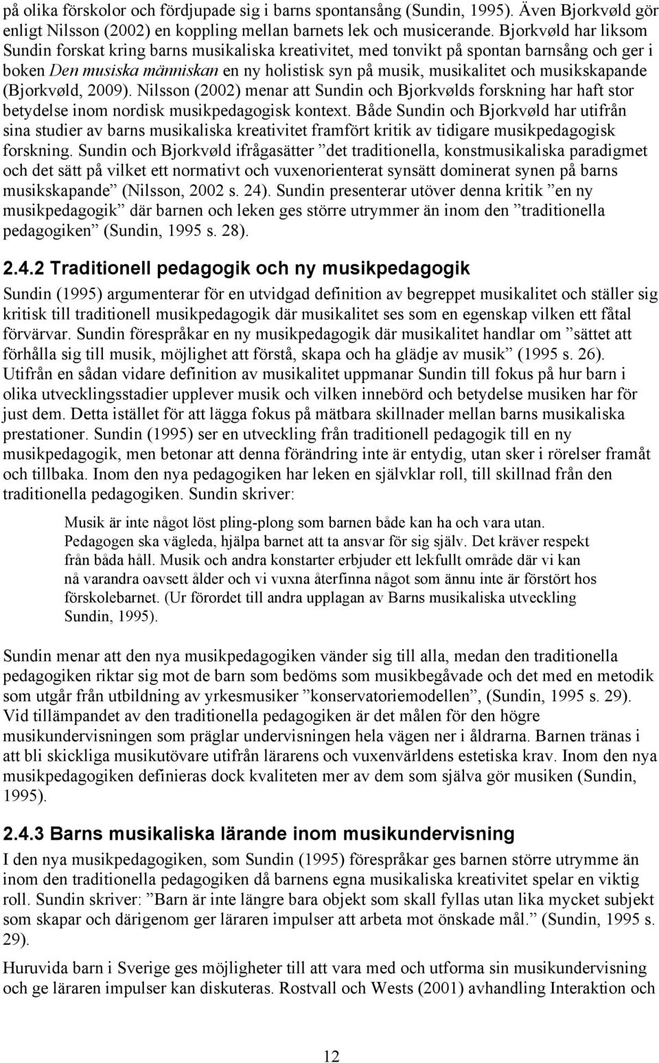 musikskapande (Bjorkvøld, 2009). Nilsson (2002) menar att Sundin och Bjorkvølds forskning har haft stor betydelse inom nordisk musikpedagogisk kontext.