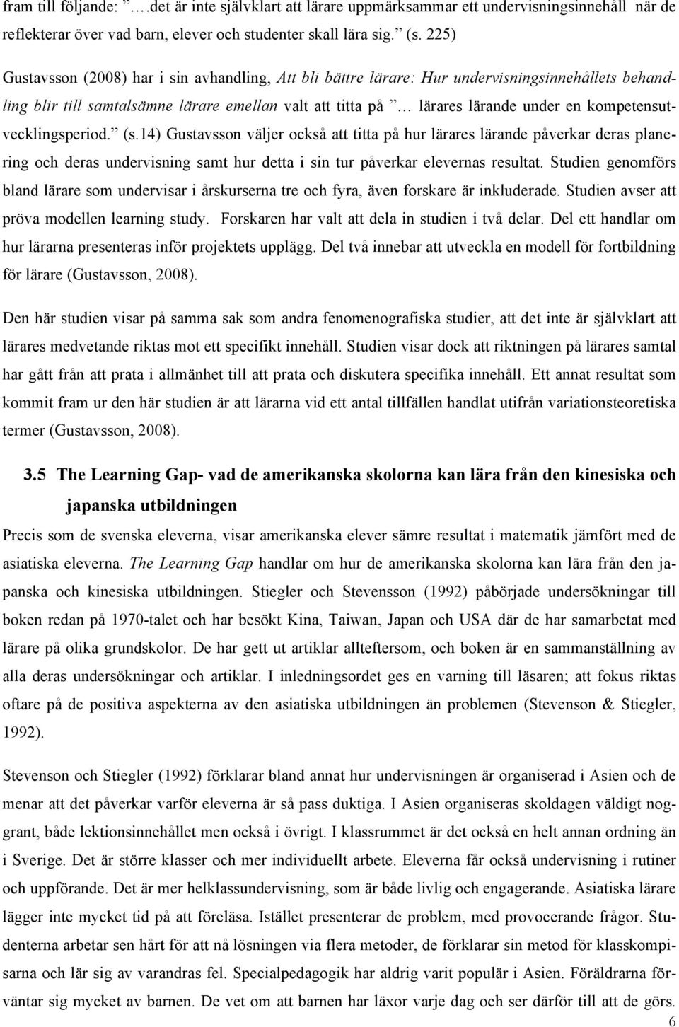 kompetensutvecklingsperiod. (s.14) Gustavsson väljer också att titta på hur lärares lärande påverkar deras planering och deras undervisning samt hur detta i sin tur påverkar elevernas resultat.