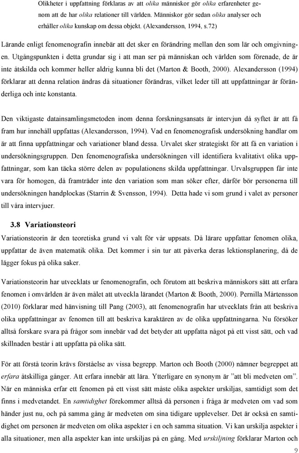 72) Lärande enligt fenomenografin innebär att det sker en förändring mellan den som lär och omgivningen.