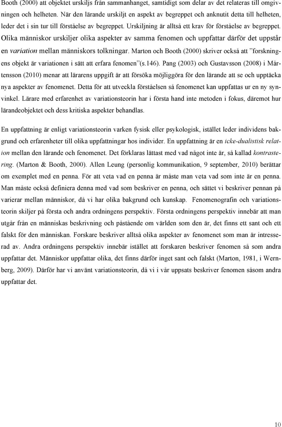 Olika människor urskiljer olika aspekter av samma fenomen och uppfattar därför det uppstår en variation mellan människors tolkningar.