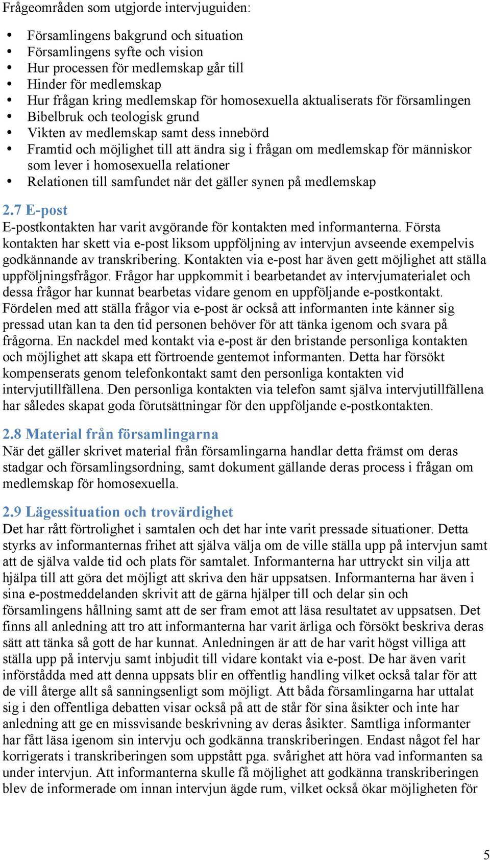 lever i homosexuella relationer Relationen till samfundet när det gäller synen på medlemskap 2.7 E-post E-postkontakten har varit avgörande för kontakten med informanterna.