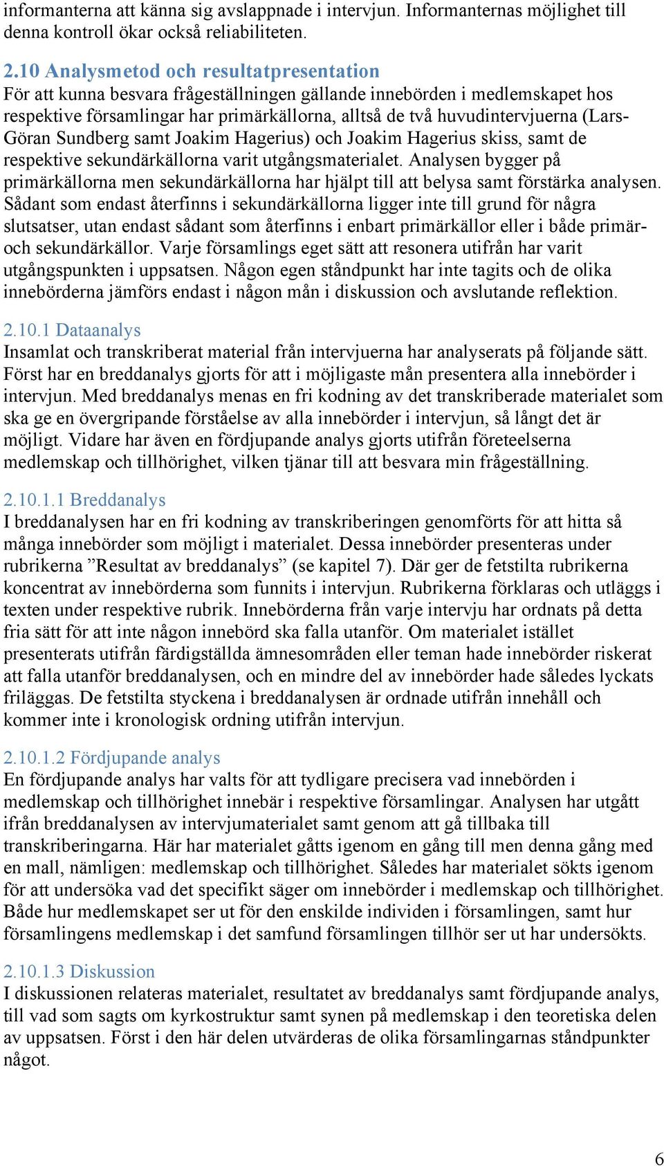 (Lars- Göran Sundberg samt Joakim Hagerius) och Joakim Hagerius skiss, samt de respektive sekundärkällorna varit utgångsmaterialet.