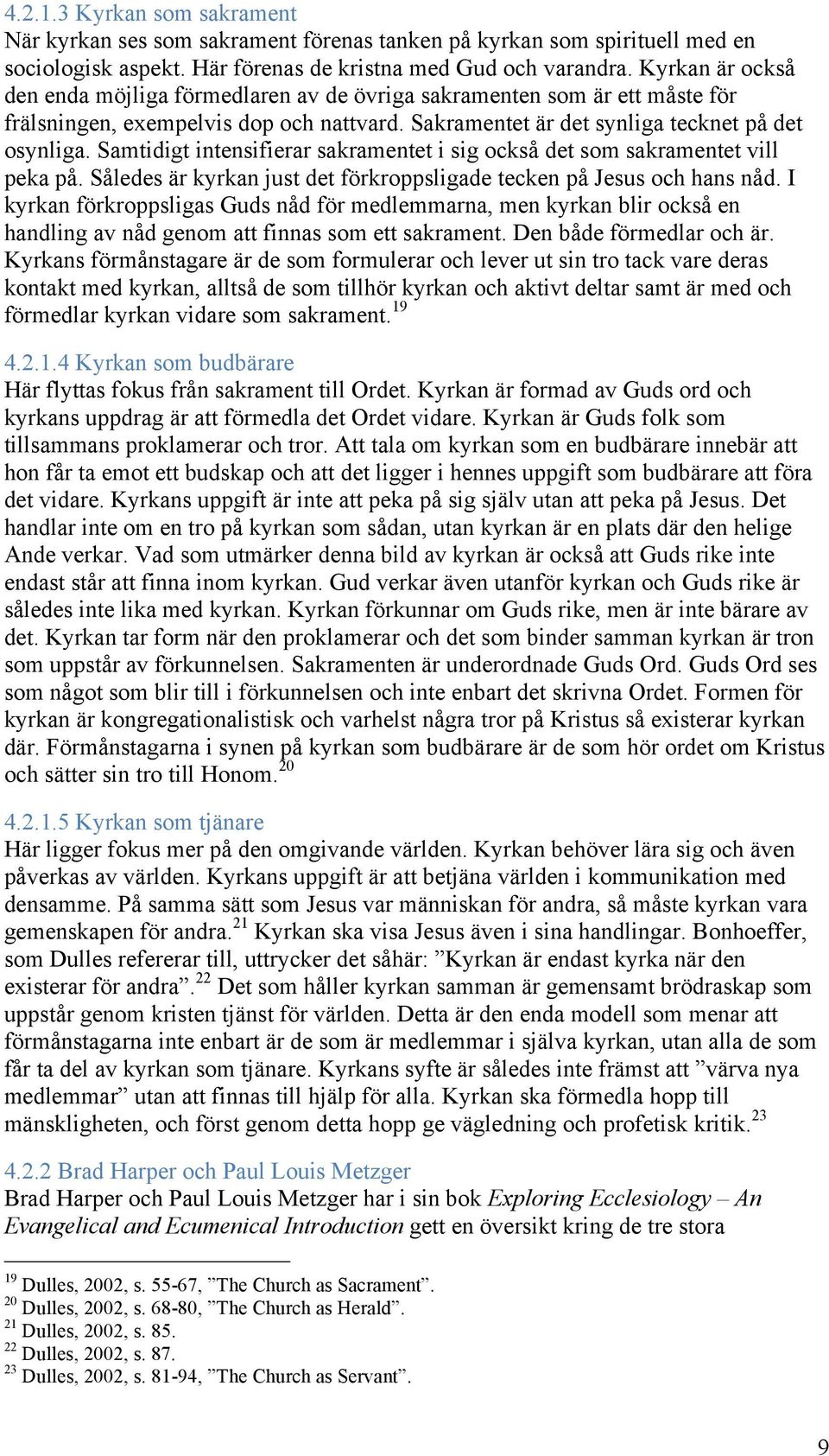 Samtidigt intensifierar sakramentet i sig också det som sakramentet vill peka på. Således är kyrkan just det förkroppsligade tecken på Jesus och hans nåd.