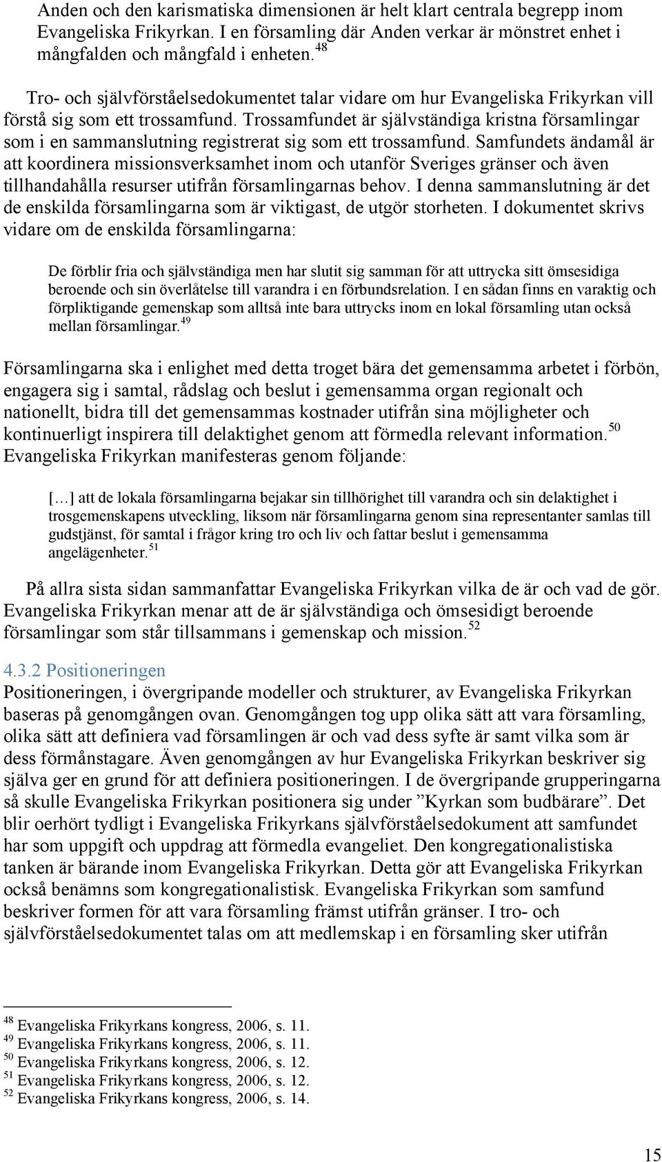 Trossamfundet är självständiga kristna församlingar som i en sammanslutning registrerat sig som ett trossamfund.