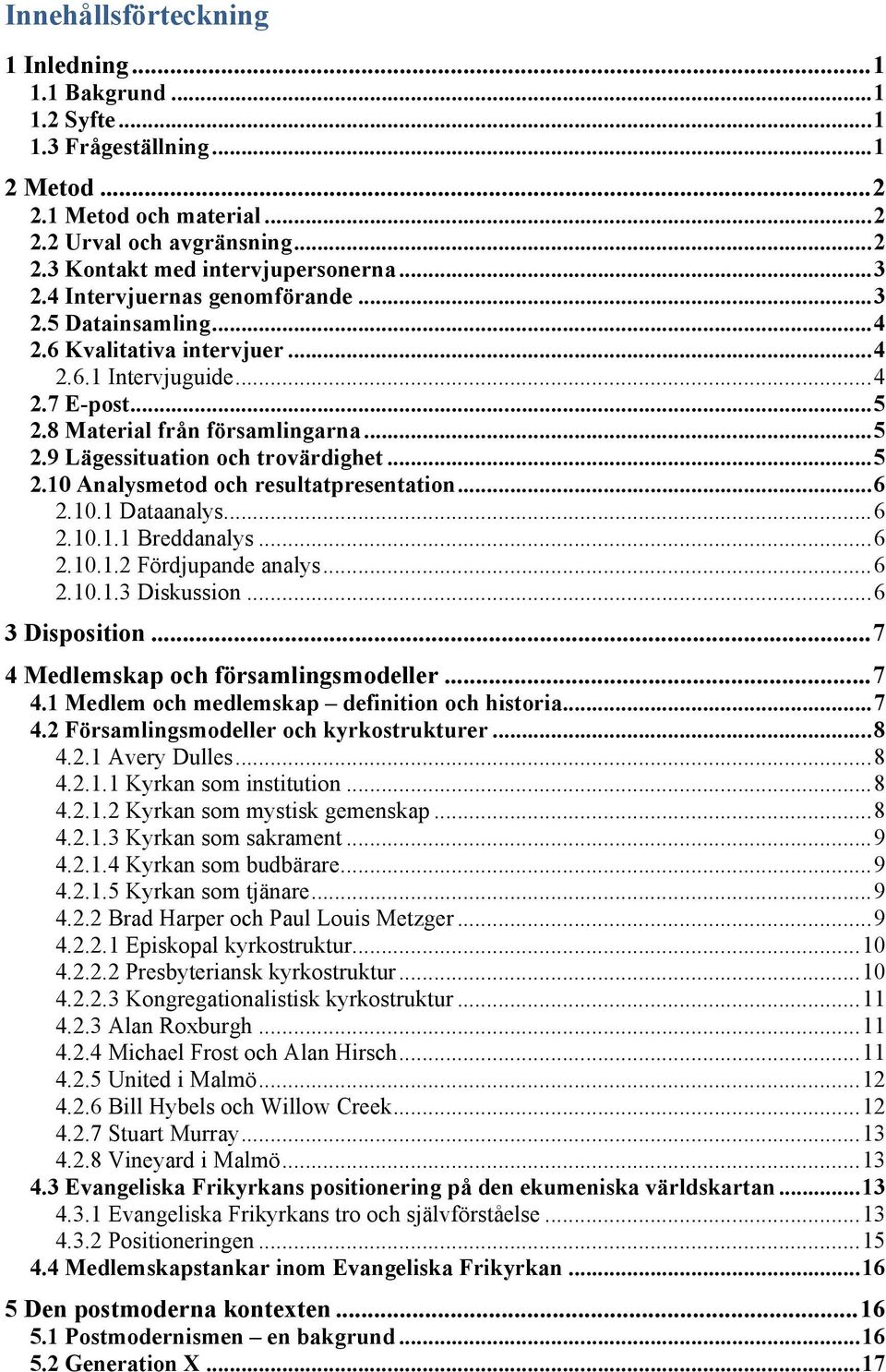 ..5 2.10 Analysmetod och resultatpresentation...6 2.10.1 Dataanalys...6 2.10.1.1 Breddanalys...6 2.10.1.2 Fördjupande analys...6 2.10.1.3 Diskussion...6 3 Disposition.