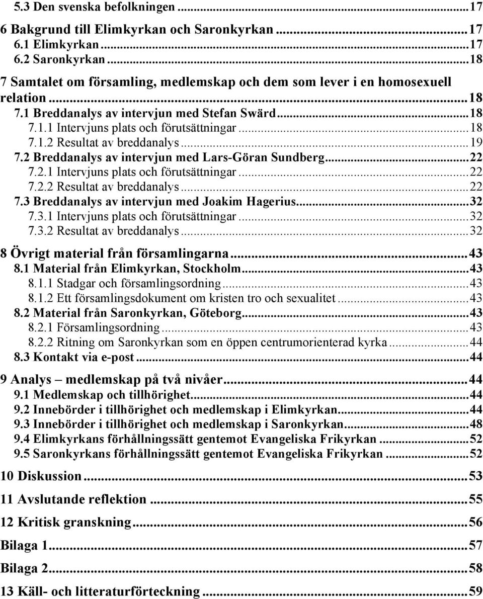 ..19 7.2 Breddanalys av intervjun med Lars-Göran Sundberg...22 7.2.1 Intervjuns plats och förutsättningar...22 7.2.2 Resultat av breddanalys...22 7.3 Breddanalys av intervjun med Joakim Hagerius...32 7.