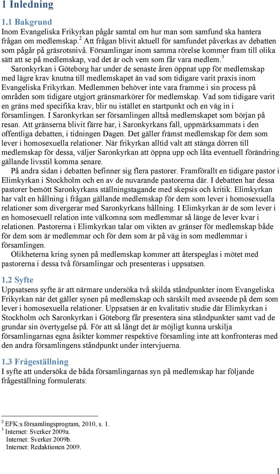 Församlingar inom samma rörelse kommer fram till olika sätt att se på medlemskap, vad det är och vem som får vara medlem.