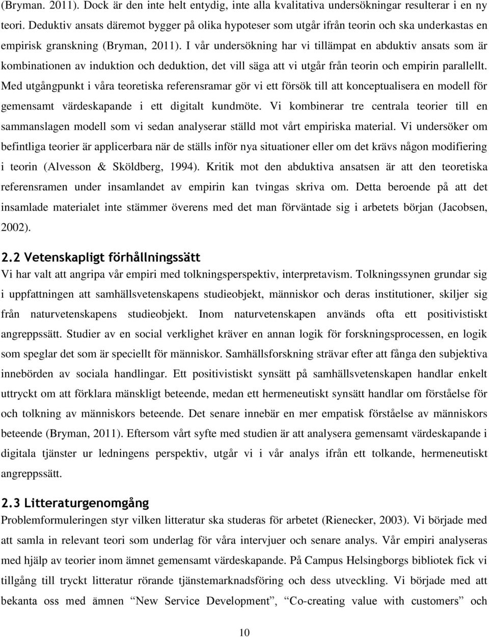 I vår undersökning har vi tillämpat en abduktiv ansats som är kombinationen av induktion och deduktion, det vill säga att vi utgår från teorin och empirin parallellt.