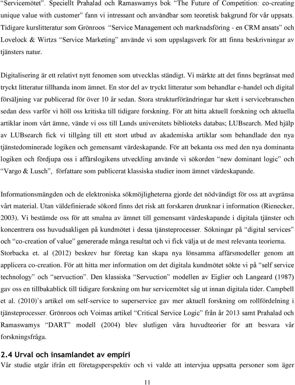 natur. Digitalisering är ett relativt nytt fenomen som utvecklas ständigt. Vi märkte att det finns begränsat med tryckt litteratur tillhanda inom ämnet.