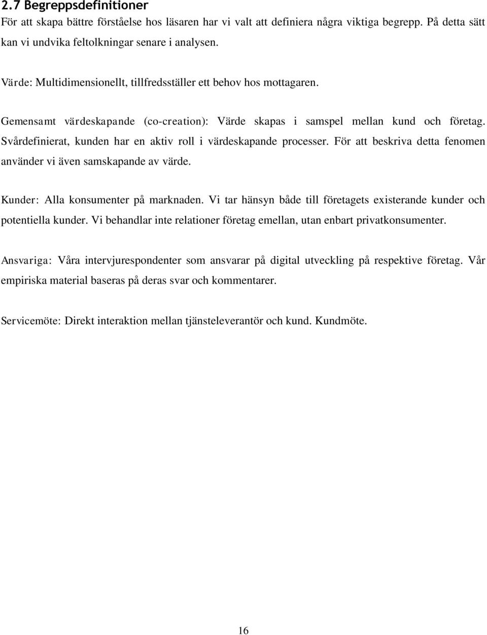 Svårdefinierat, kunden har en aktiv roll i värdeskapande processer. För att beskriva detta fenomen använder vi även samskapande av värde. Kunder: Alla konsumenter på marknaden.