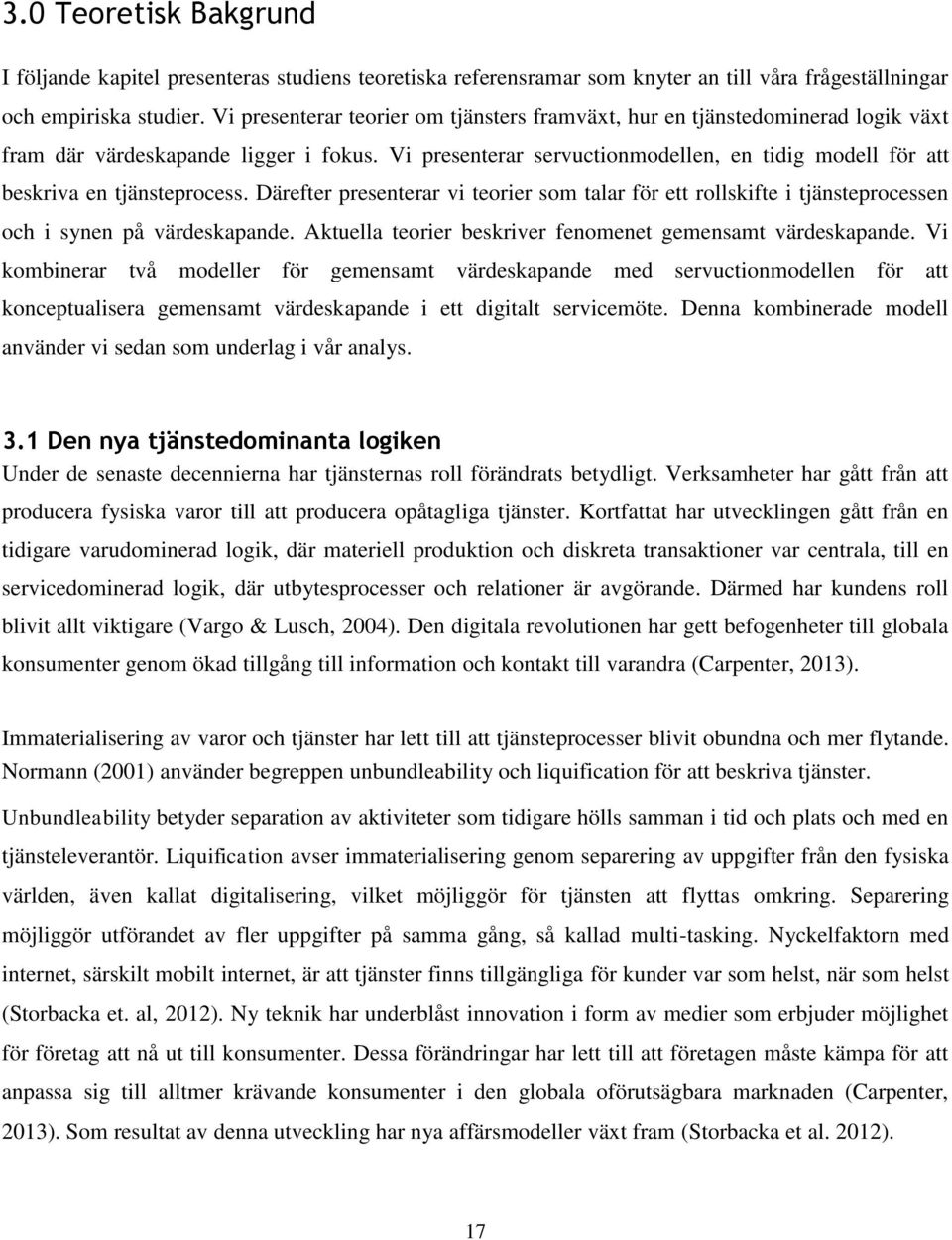 Vi presenterar servuctionmodellen, en tidig modell för att beskriva en tjänsteprocess. Därefter presenterar vi teorier som talar för ett rollskifte i tjänsteprocessen och i synen på värdeskapande.