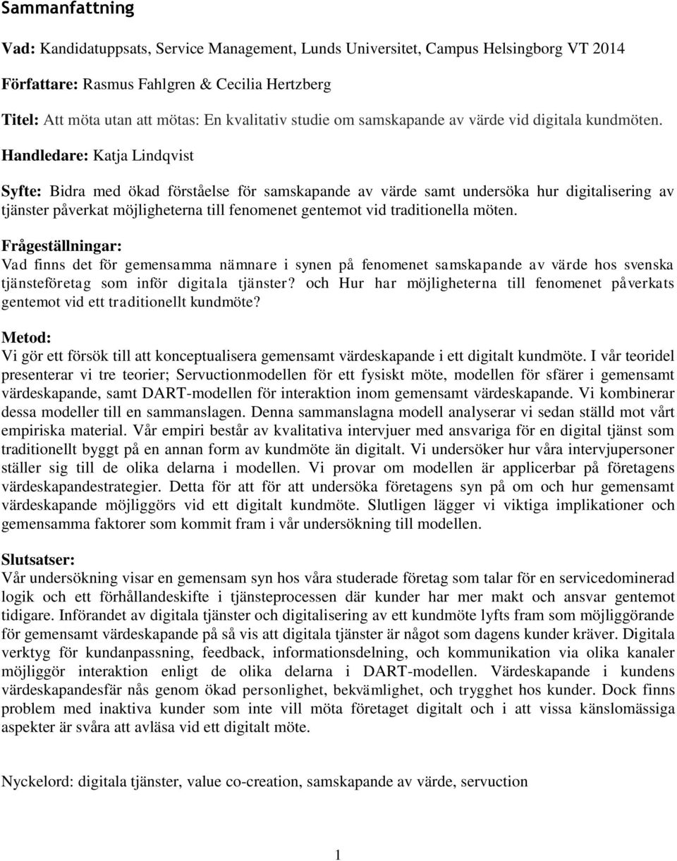 Handledare: Katja Lindqvist Syfte: Bidra med ökad förståelse för samskapande av värde samt undersöka hur digitalisering av tjänster påverkat möjligheterna till fenomenet gentemot vid traditionella