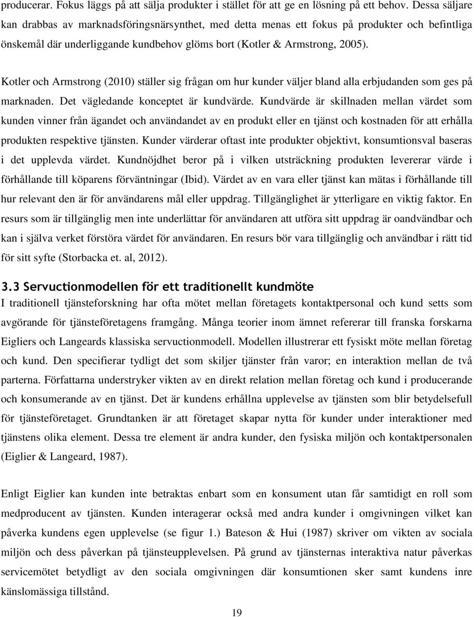 Kotler och Armstrong (2010) ställer sig frågan om hur kunder väljer bland alla erbjudanden som ges på marknaden. Det vägledande konceptet är kundvärde.