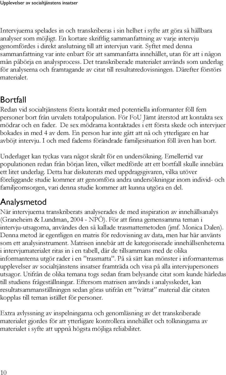 Syftet med denna sammanfattning var inte enbart för att sammanfatta innehållet, utan för att i någon mån påbörja en analysprocess.