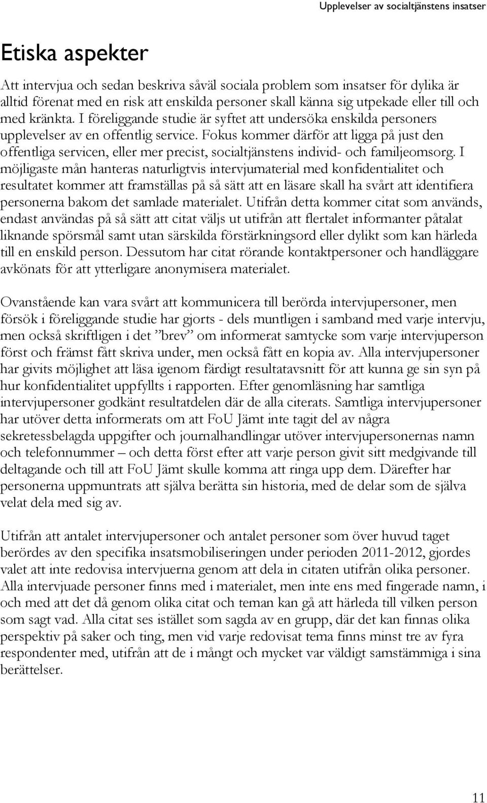 Fokus kommer därför att ligga på just den offentliga servicen, eller mer precist, socialtjänstens individ- och familjeomsorg.