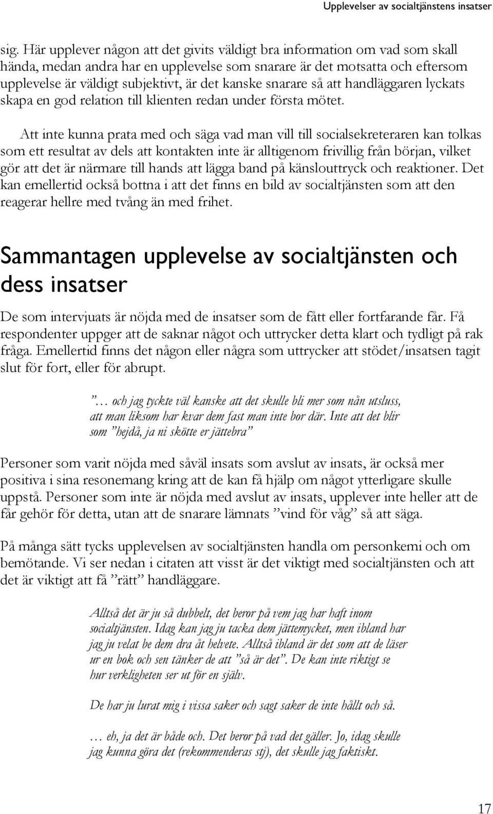 Att inte kunna prata med och säga vad man vill till socialsekreteraren kan tolkas som ett resultat av dels att kontakten inte är alltigenom frivillig från början, vilket gör att det är närmare till