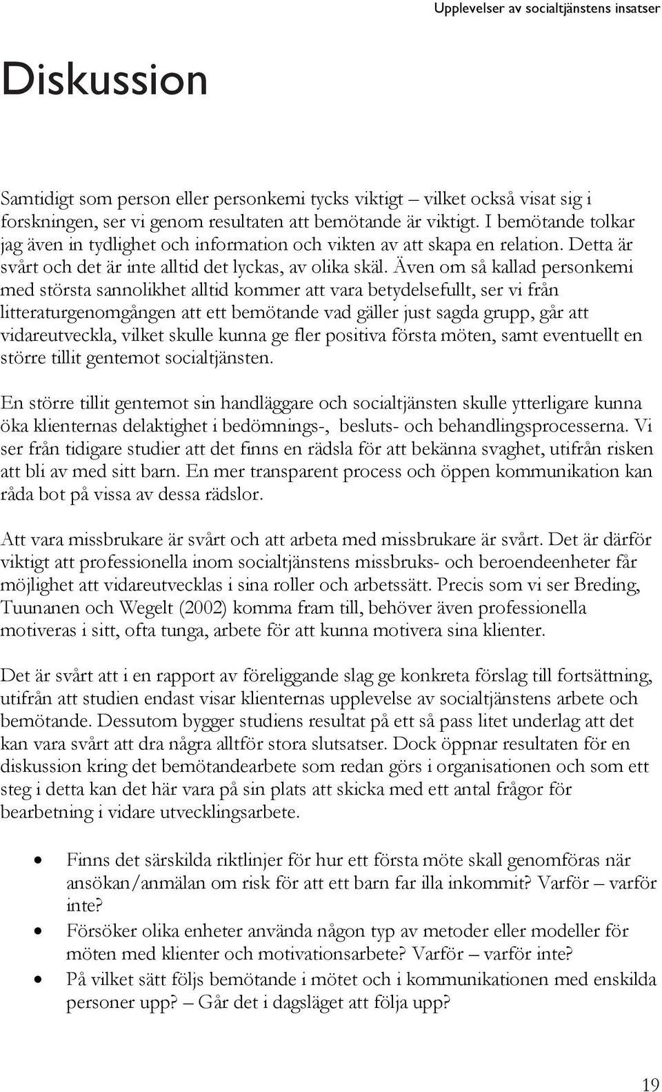 Även om så kallad personkemi med största sannolikhet alltid kommer att vara betydelsefullt, ser vi från litteraturgenomgången att ett bemötande vad gäller just sagda grupp, går att vidareutveckla,