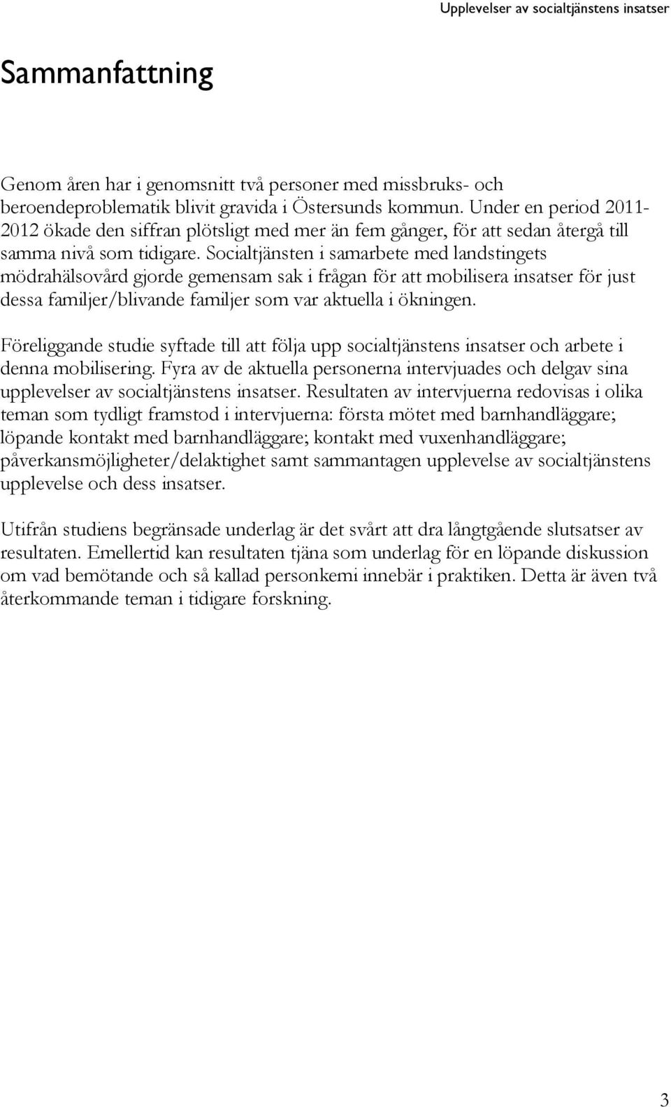 Socialtjänsten i samarbete med landstingets mödrahälsovård gjorde gemensam sak i frågan för att mobilisera insatser för just dessa familjer/blivande familjer som var aktuella i ökningen.