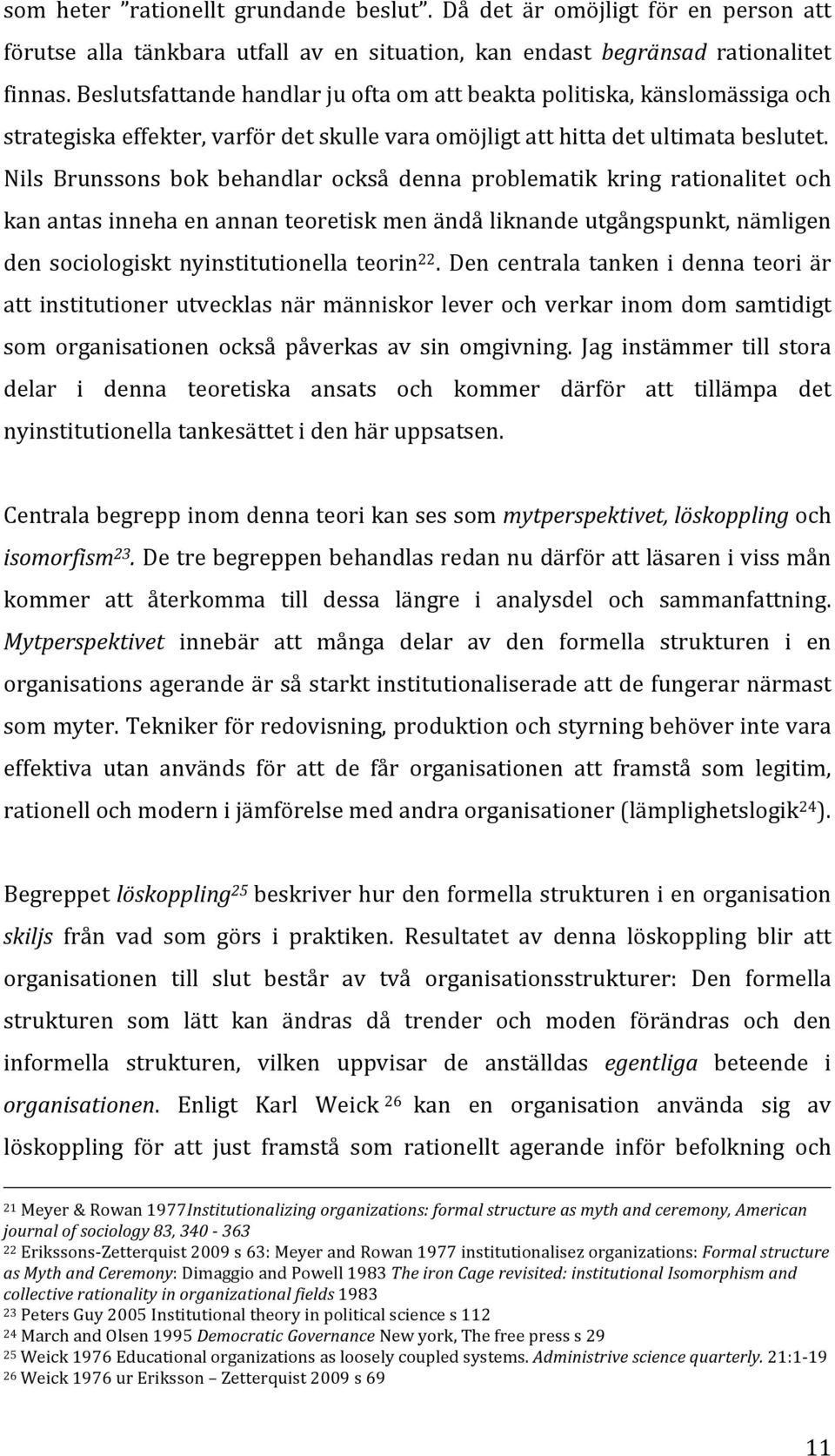 Nils Brunssons bok behandlar också denna problematik kring rationalitet och kan antas inneha en annan teoretisk men ändå liknande utgångspunkt, nämligen den sociologiskt nyinstitutionella teorin 22.